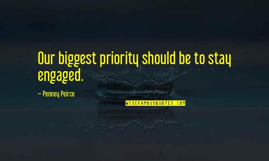 J C Penney Quotes By Penney Peirce: Our biggest priority should be to stay engaged.