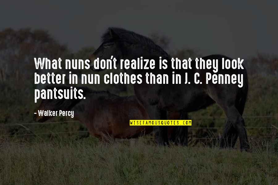 J C Penney Quotes By Walker Percy: What nuns don't realize is that they look