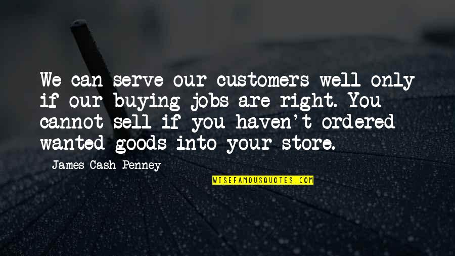 J C Penney Store Quotes By James Cash Penney: We can serve our customers well only if