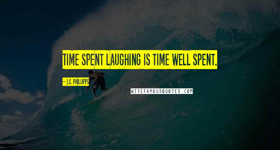 J.C. Phillipps quotes: Time spent laughing is time well spent.