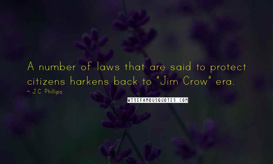 J.C. Phillips quotes: A number of laws that are said to protect citizens harkens back to "Jim Crow" era.