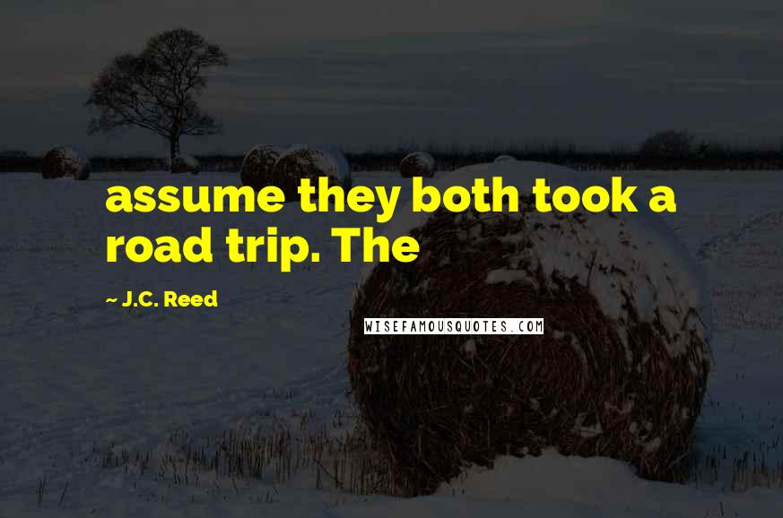J.C. Reed quotes: assume they both took a road trip. The