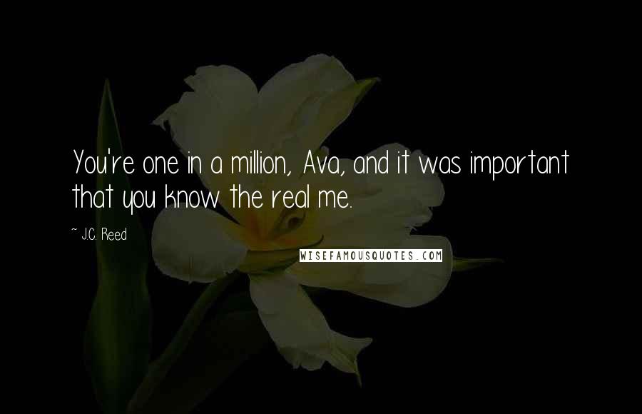 J.C. Reed quotes: You're one in a million, Ava, and it was important that you know the real me.