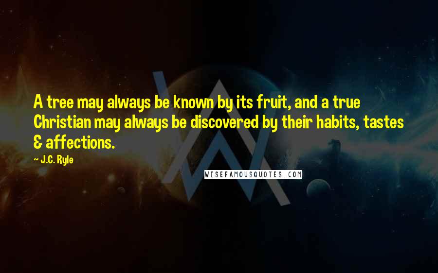 J.C. Ryle quotes: A tree may always be known by its fruit, and a true Christian may always be discovered by their habits, tastes & affections.