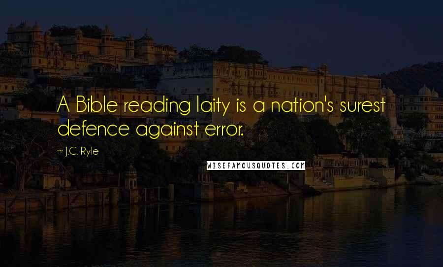 J.C. Ryle quotes: A Bible reading laity is a nation's surest defence against error.