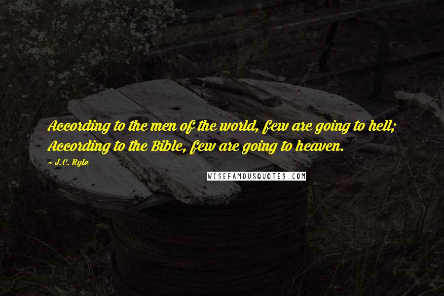 J.C. Ryle quotes: According to the men of the world, few are going to hell; According to the Bible, few are going to heaven.