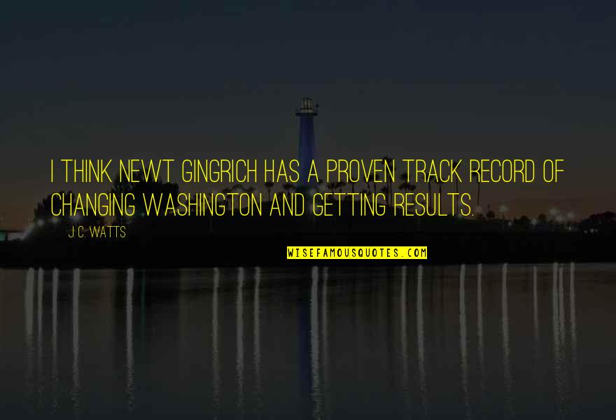 J C Watts Quotes By J. C. Watts: I think Newt Gingrich has a proven track