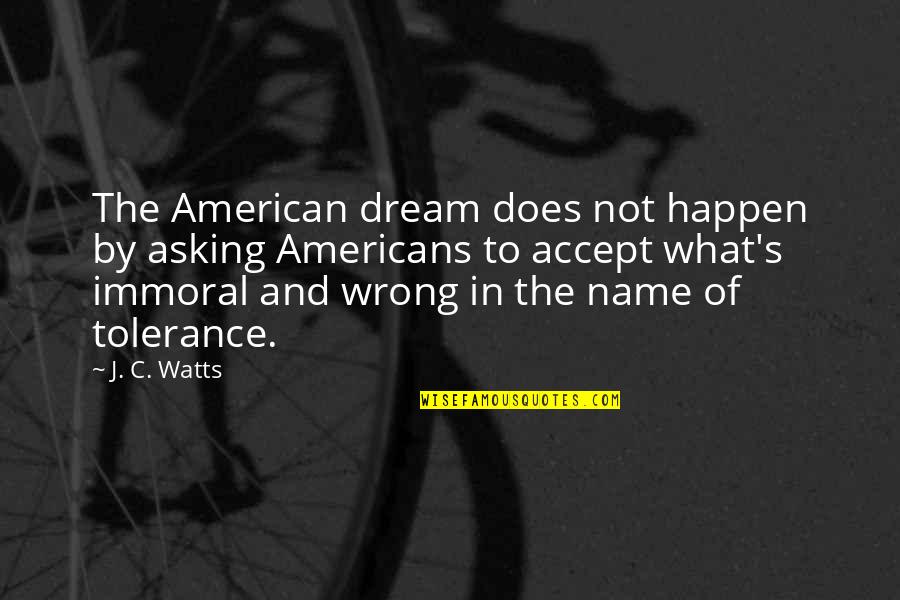 J C Watts Quotes By J. C. Watts: The American dream does not happen by asking