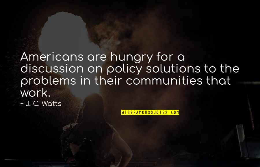J C Watts Quotes By J. C. Watts: Americans are hungry for a discussion on policy