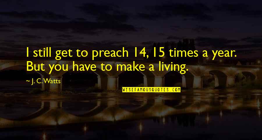 J C Watts Quotes By J. C. Watts: I still get to preach 14, 15 times