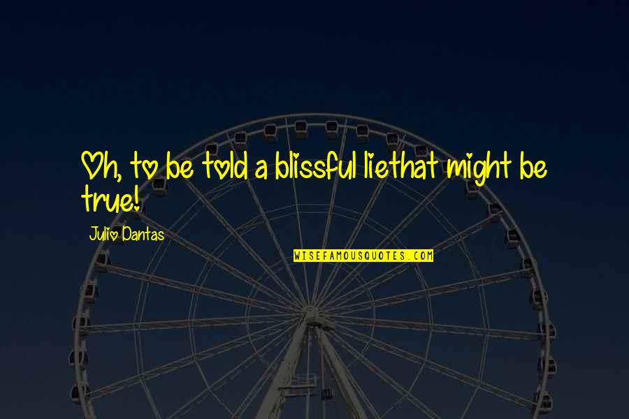 J C3 Balio Dantas Quotes By Julio Dantas: Oh, to be told a blissful liethat might