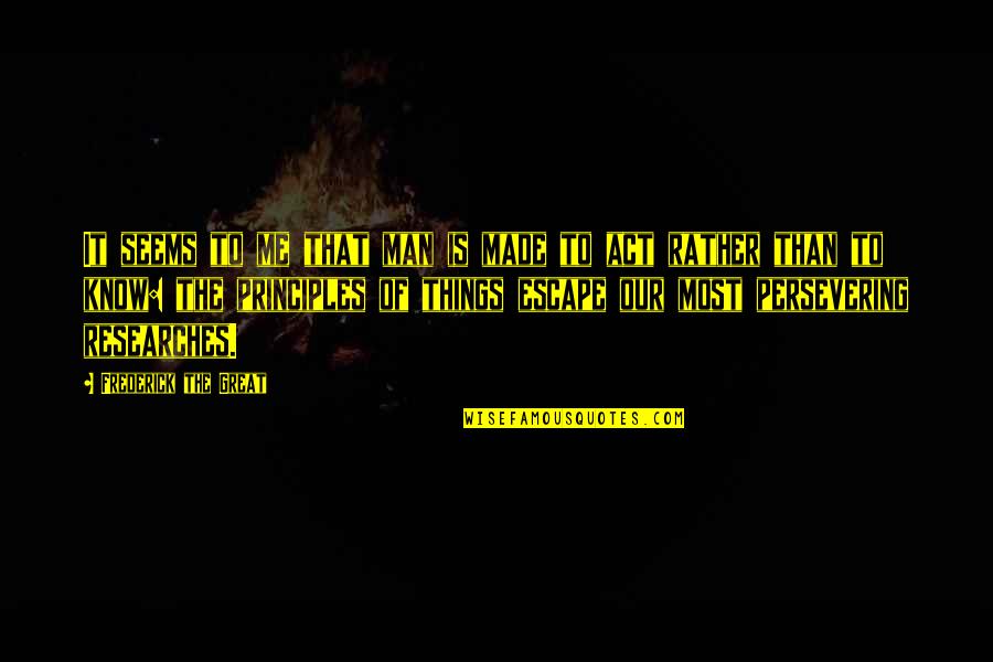 J C4 Abvakasutra Quotes By Frederick The Great: It seems to me that man is made J C4 Abvakasutra Quotes By Frederick The Great: It seems to me that man is made