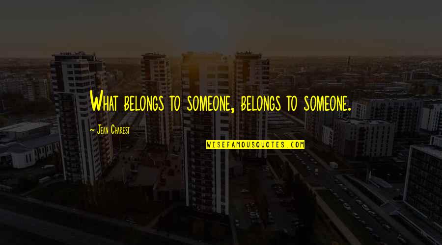 J Charest Quotes By Jean Charest: What belongs to someone, belongs to someone.