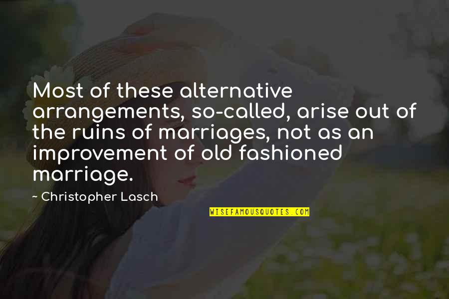 J Christopher Quotes By Christopher Lasch: Most of these alternative arrangements, so-called, arise out