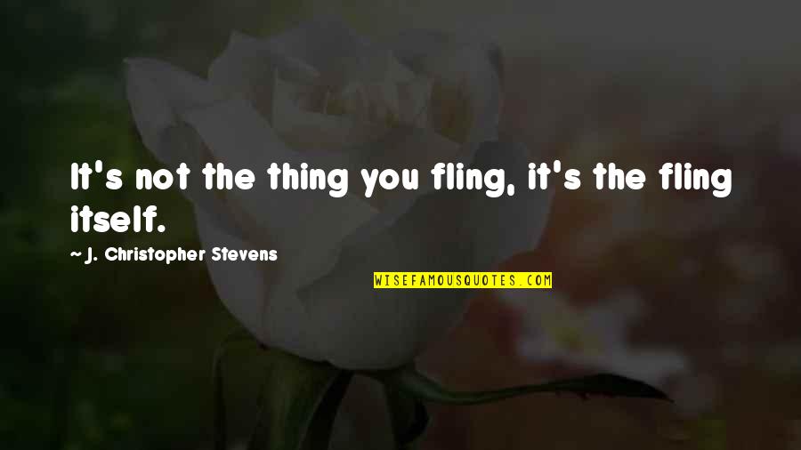 J Christopher Quotes By J. Christopher Stevens: It's not the thing you fling, it's the
