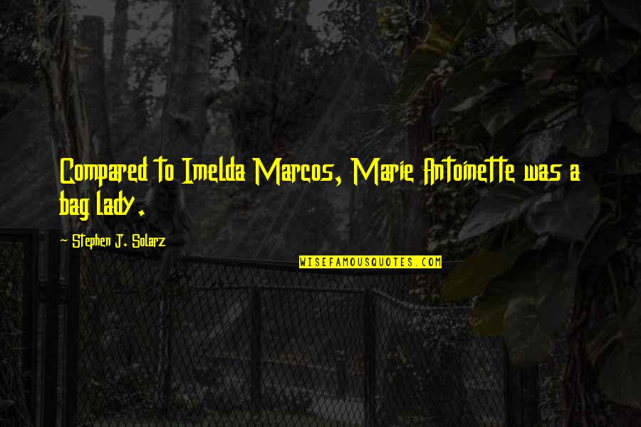 J.co Quotes By Stephen J. Solarz: Compared to Imelda Marcos, Marie Antoinette was a