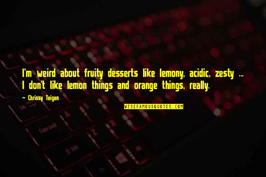 J Cole Born Sinner Quotes By Chrissy Teigen: I'm weird about fruity desserts like lemony, acidic,