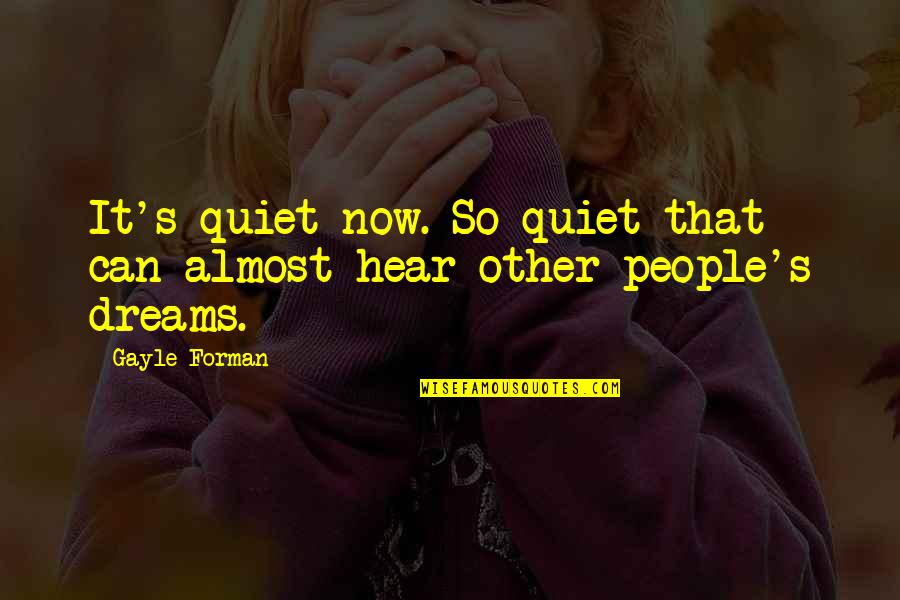 J Cole Deepest Quotes By Gayle Forman: It's quiet now. So quiet that can almost