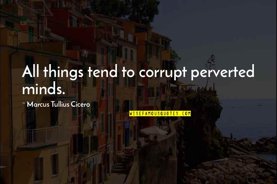 J Cole Hold It Down Quotes By Marcus Tullius Cicero: All things tend to corrupt perverted minds.