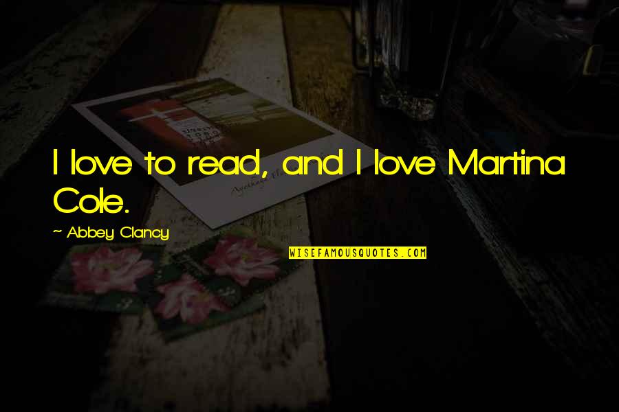 J Cole Love Quotes By Abbey Clancy: I love to read, and I love Martina