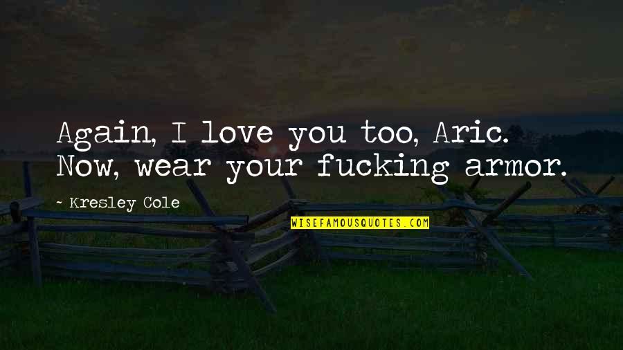 J Cole Love Quotes By Kresley Cole: Again, I love you too, Aric. Now, wear