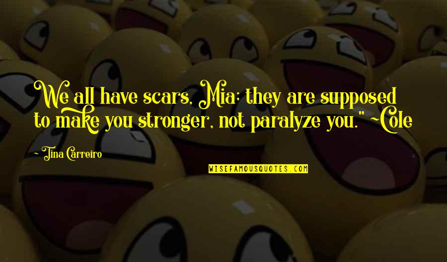 J Cole Love Quotes By Tina Carreiro: We all have scars, Mia; they are supposed