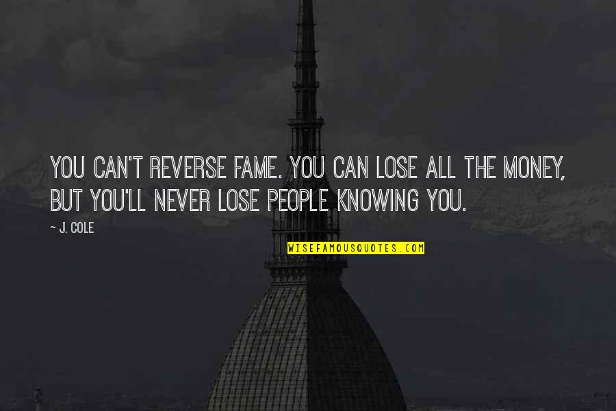 J Cole Money Quotes By J. Cole: You can't reverse fame. You can lose all