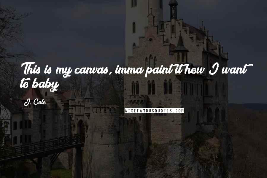J. Cole quotes: This is my canvas, imma paint it how I want to baby