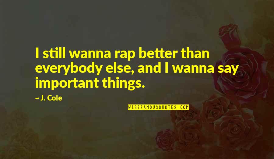 J Cole Rap Quotes By J. Cole: I still wanna rap better than everybody else,