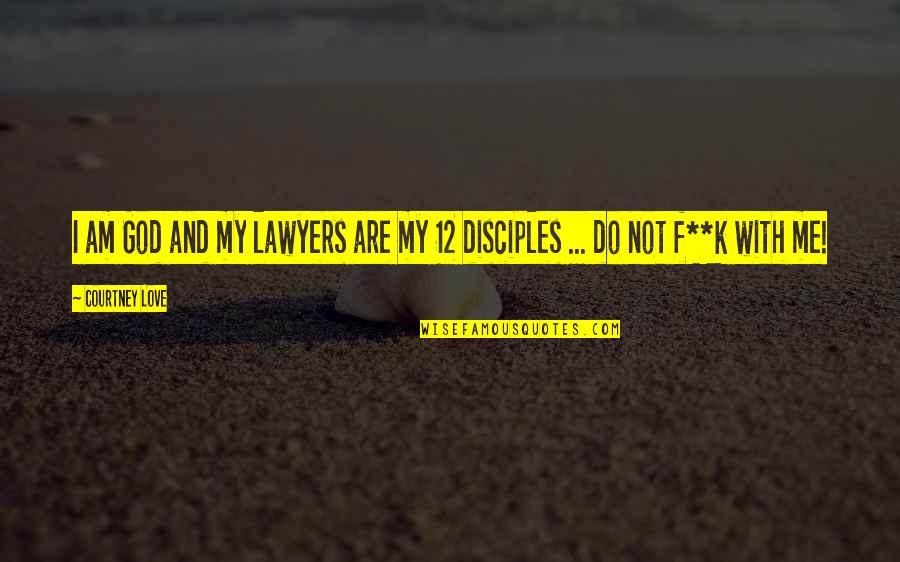 J Cole Wise Quotes By Courtney Love: I am God and my lawyers are my