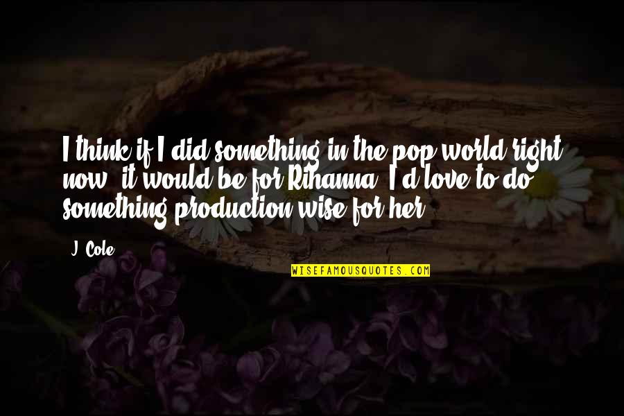 J Cole Wise Quotes By J. Cole: I think if I did something in the J Cole Wise Quotes By J. Cole: I think if I did something in the