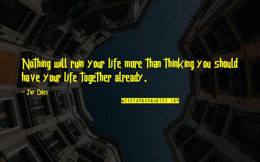 J Coles Quotes By Jay Coles: Nothing will ruin your life more than thinking