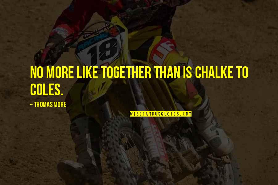 J Coles Quotes By Thomas More: No more like together than is chalke to