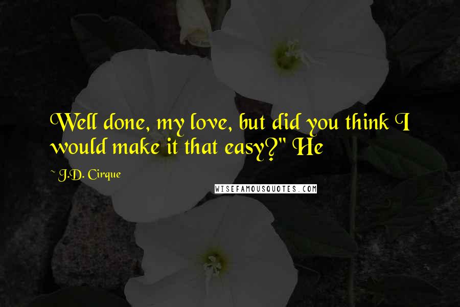 J.D. Cirque quotes: Well done, my love, but did you think I would make it that easy?" He