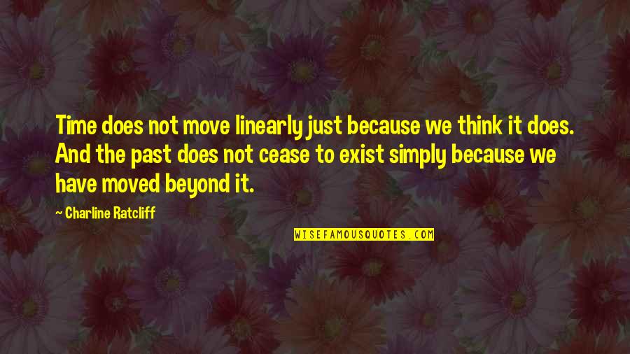 J D Ratcliff Quotes By Charline Ratcliff: Time does not move linearly just because we J D Ratcliff Quotes By Charline Ratcliff: Time does not move linearly just because we