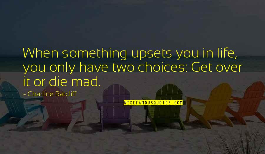 J D Ratcliff Quotes By Charline Ratcliff: When something upsets you in life, you only J D Ratcliff Quotes By Charline Ratcliff: When something upsets you in life, you only