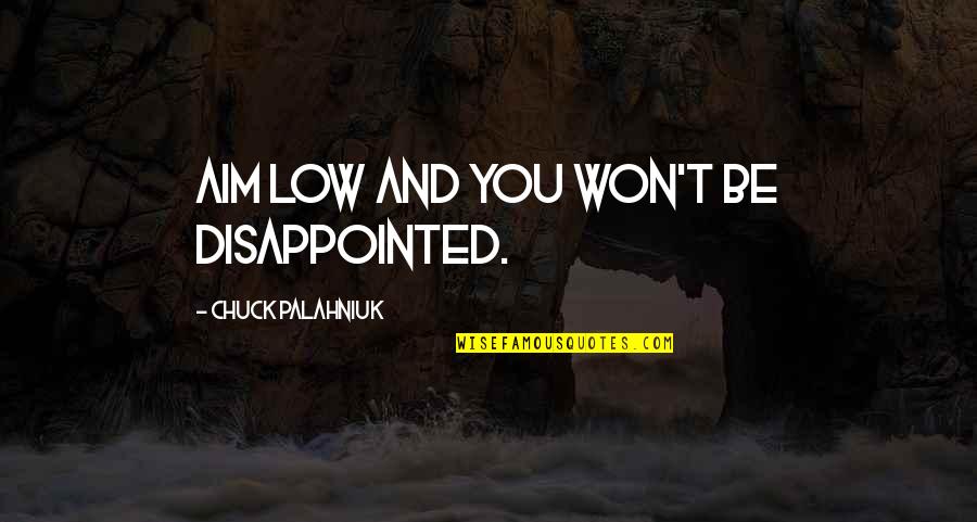 J D Ratcliff Quotes By Chuck Palahniuk: Aim low and you won't be disappointed. J D Ratcliff Quotes By Chuck Palahniuk: Aim low and you won't be disappointed.