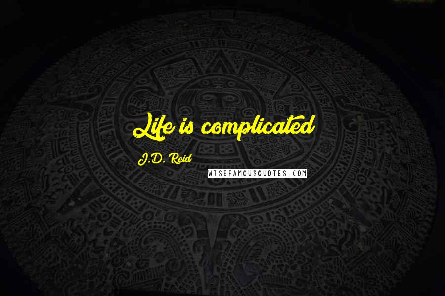 J.D. Reid quotes: Life is complicated