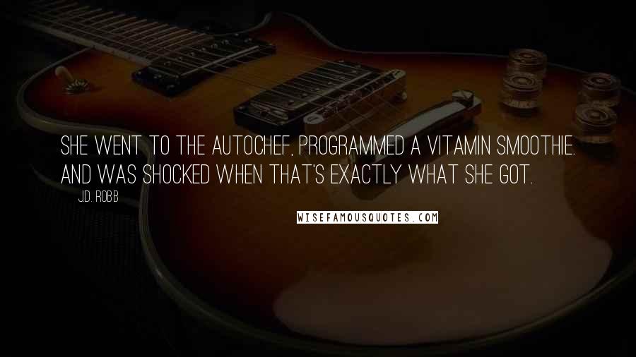 J.D. Robb quotes: She went to the AutoChef, programmed a vitamin smoothie. And was shocked when that's exactly what she got.