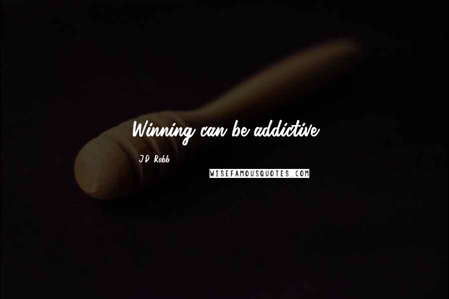 J.D. Robb quotes: Winning can be addictive