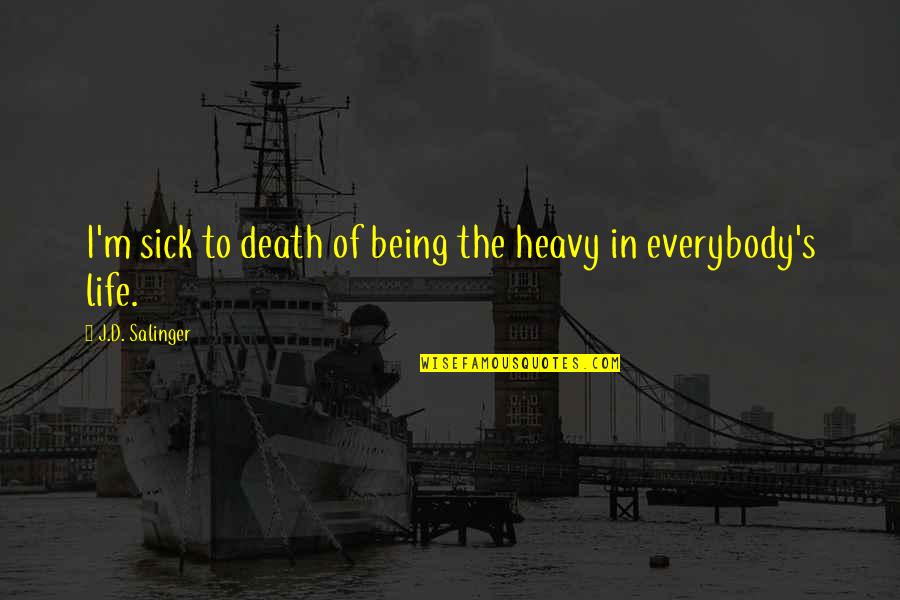 J D Salinger Franny And Zooey Quotes By J.D. Salinger: I'm sick to death of being the heavy