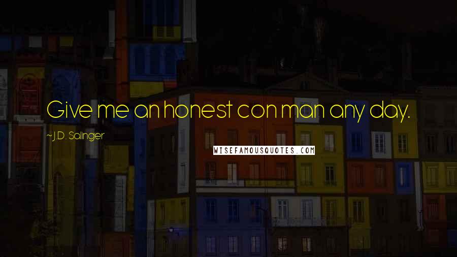 J.D. Salinger quotes: Give me an honest con man any day.