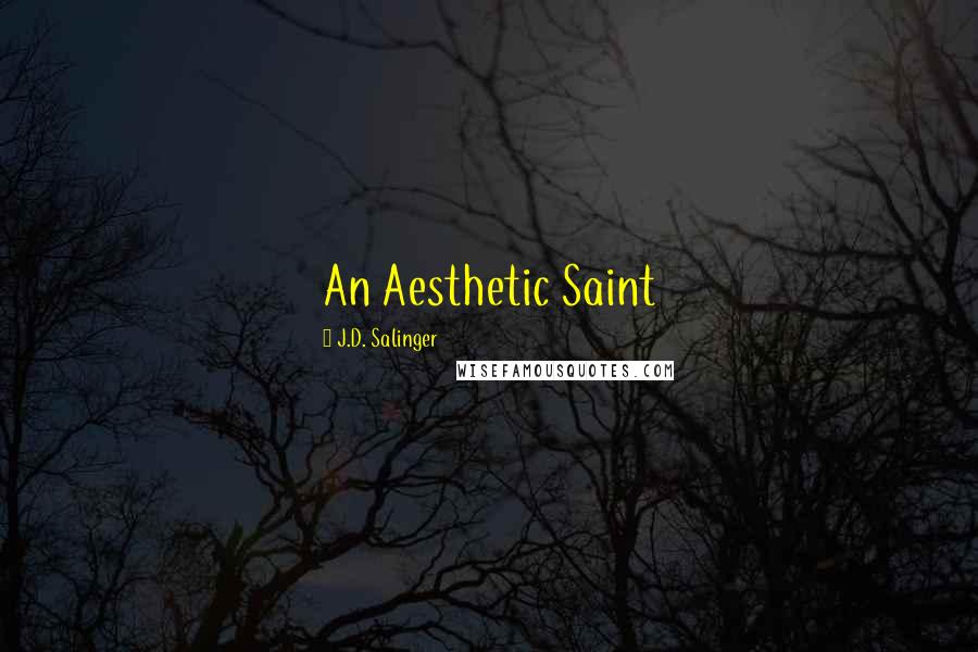 J.D. Salinger quotes: An Aesthetic Saint
