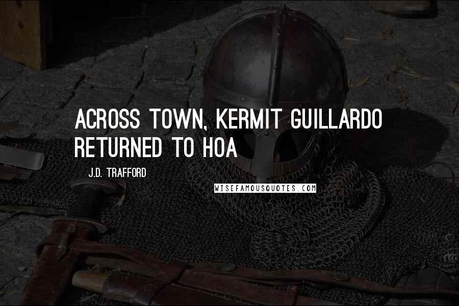 J.D. Trafford quotes: Across town, Kermit Guillardo returned to Hoa