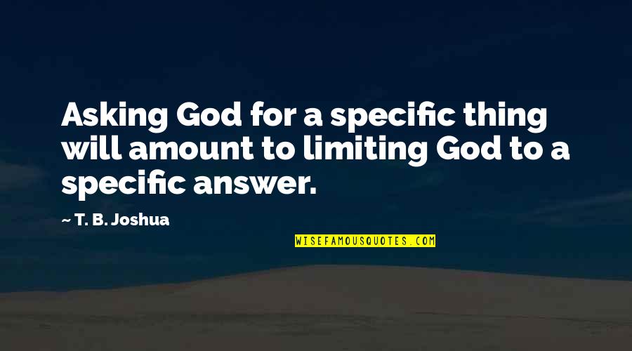 J Dawg Song Quotes By T. B. Joshua: Asking God for a specific thing will amount