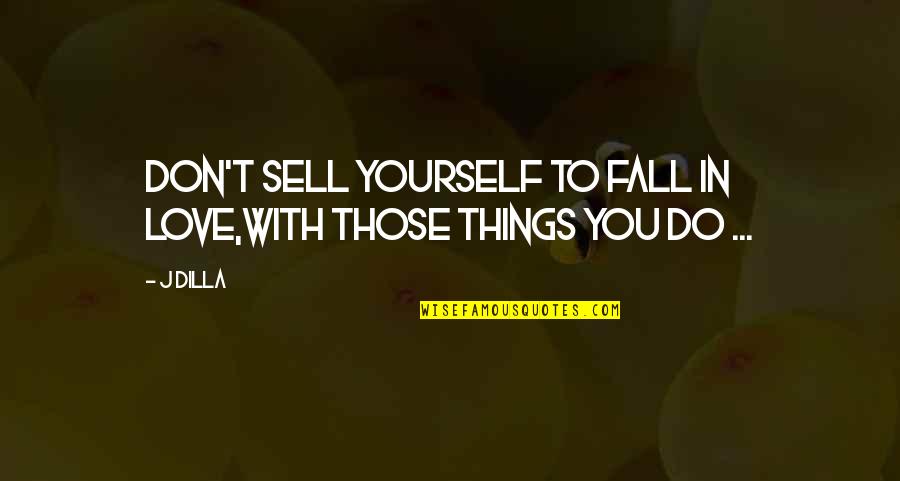 J Dilla Quotes By J Dilla: Don't sell yourself to fall in love,With those