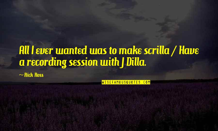 J Dilla Quotes By Rick Ross: All I ever wanted was to make scrilla