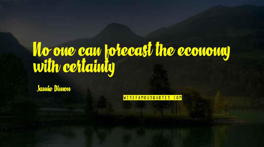 J Dimon Quotes By Jamie Dimon: No one can forecast the economy with certainty.