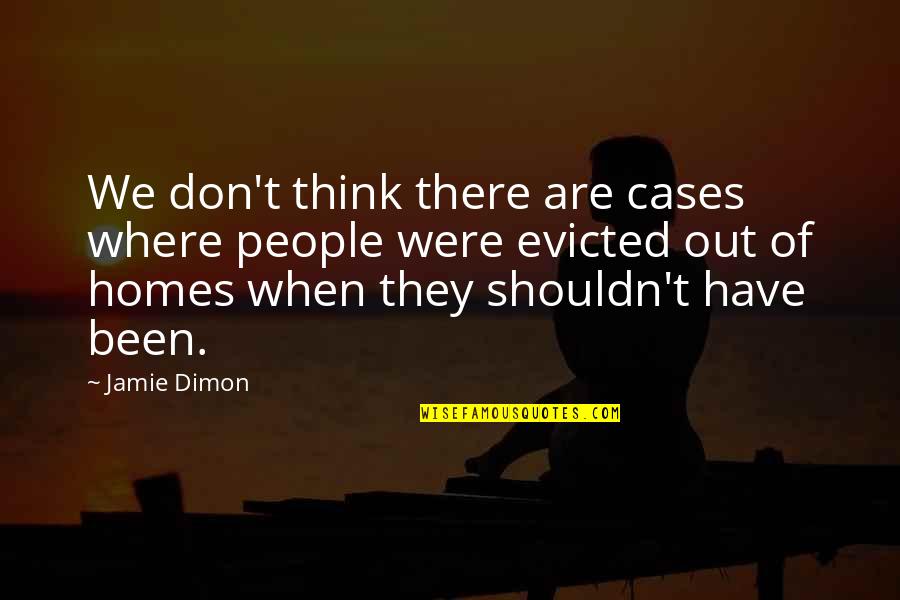 J Dimon Quotes By Jamie Dimon: We don't think there are cases where people
