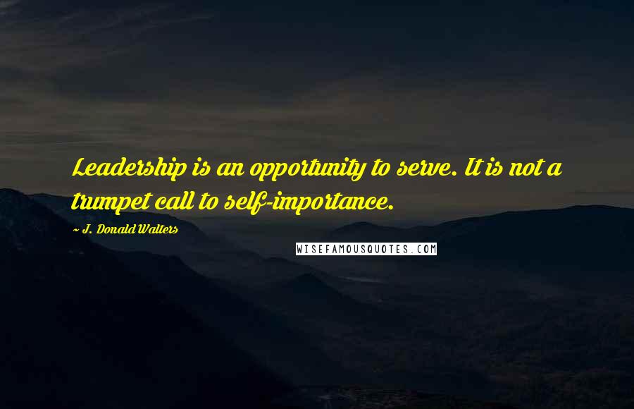 J. Donald Walters quotes: Leadership is an opportunity to serve. It is not a trumpet call to self-importance.